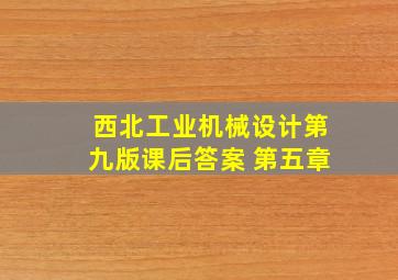 西北工业机械设计第九版课后答案 第五章